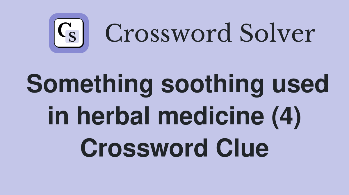 Something soothing used in herbal medicine (4) Crossword Clue Answers